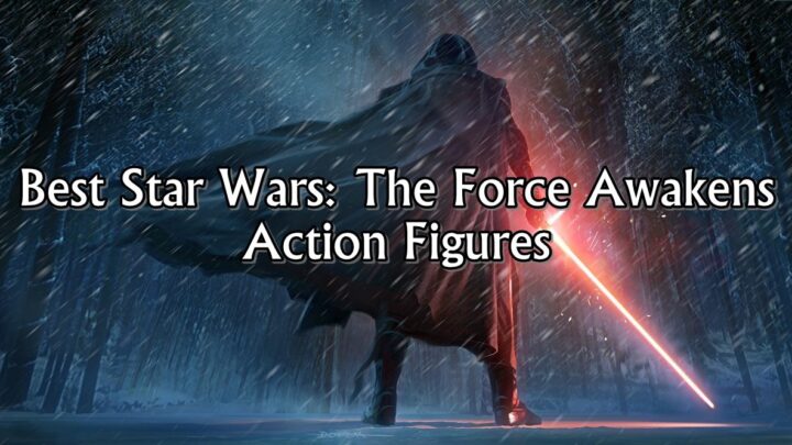 Best Star Wars: The Force Awakens Action Figures You NEED to Own